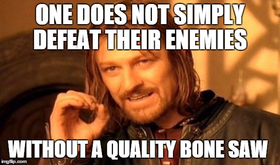 One Does Not Simply Meme | ONE DOES NOT SIMPLY DEFEAT THEIR ENEMIES WITHOUT A QUALITY BONE SAW | image tagged in memes,one does not simply | made w/ Imgflip meme maker