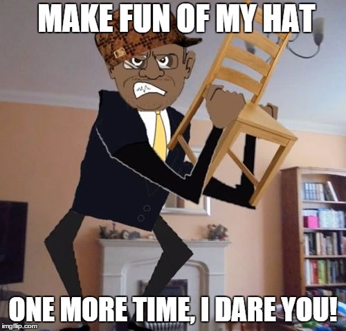 Tim Carter | MAKE FUN OF MY HAT; ONE MORE TIME, I DARE YOU! | image tagged in tim carter,scumbag | made w/ Imgflip meme maker