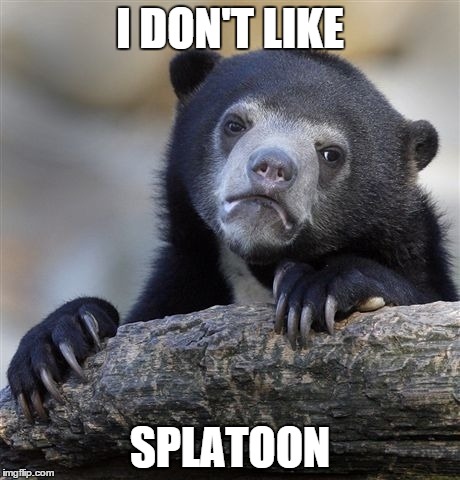 Confession Bear Meme | I DON'T LIKE SPLATOON | image tagged in memes,confession bear | made w/ Imgflip meme maker