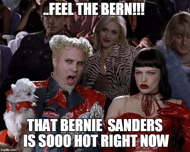 Mugatu So Hot Right Now | ..FEEL THE BERN!!! THAT BERNIE  SANDERS IS SOOO HOT RIGHT NOW | image tagged in memes,mugatu so hot right now | made w/ Imgflip meme maker