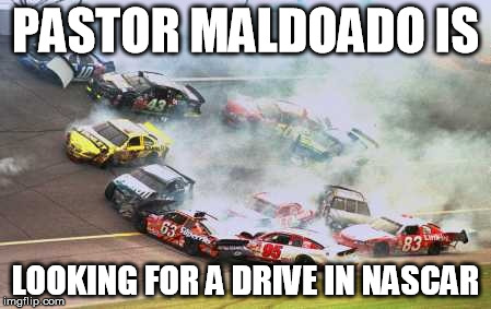 Because Race Car Meme | PASTOR MALDOADO IS; LOOKING FOR A DRIVE IN NASCAR | image tagged in memes,because race car | made w/ Imgflip meme maker