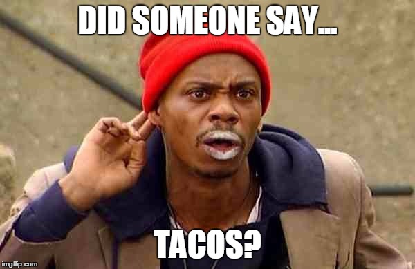 Tacos | DID SOMEONE SAY... TACOS? | image tagged in tacos | made w/ Imgflip meme maker