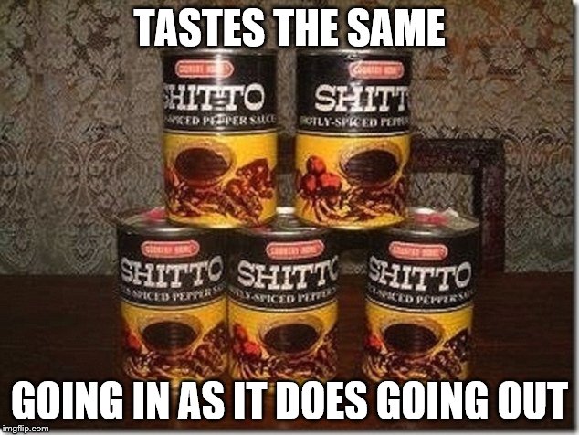 From the grossery store... | TASTES THE SAME; GOING IN AS IT DOES GOING OUT | image tagged in memes,funny food | made w/ Imgflip meme maker