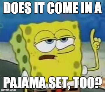 DOES IT COME IN A PAJAMA SET, TOO? | made w/ Imgflip meme maker