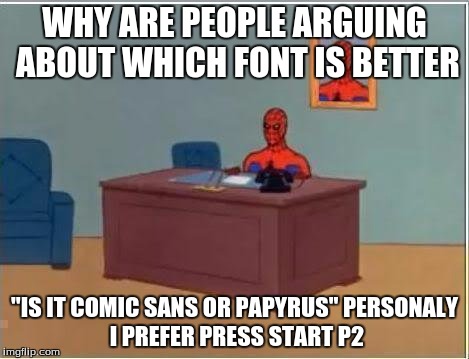 Spiderman Computer Desk Meme | WHY ARE PEOPLE ARGUING ABOUT WHICH FONT IS BETTER; "IS IT COMIC SANS OR PAPYRUS"
PERSONALY I PREFER PRESS START P2 | image tagged in memes,spiderman computer desk,spiderman | made w/ Imgflip meme maker