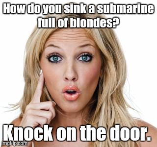 Dumb blonde | How do you sink a submarine full of blondes? Knock on the door. | image tagged in dumb blonde | made w/ Imgflip meme maker