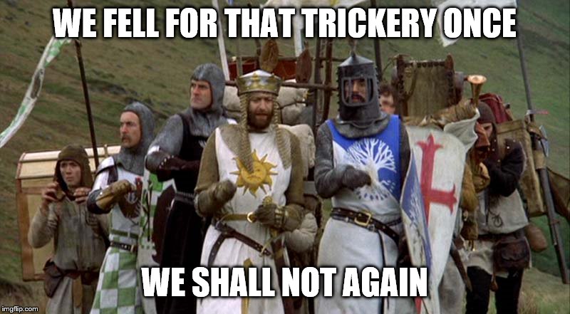 WE FELL FOR THAT TRICKERY ONCE WE SHALL NOT AGAIN | made w/ Imgflip meme maker