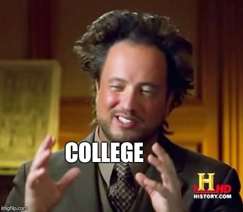 Ancient Aliens Meme | COLLEGE | image tagged in memes,ancient aliens | made w/ Imgflip meme maker