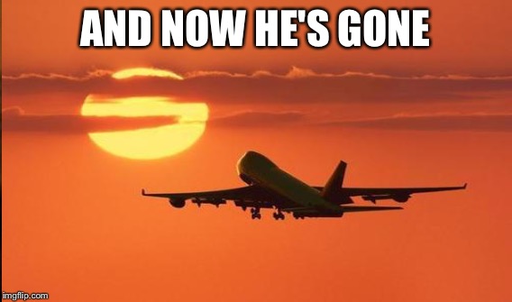 AND NOW HE'S GONE | made w/ Imgflip meme maker