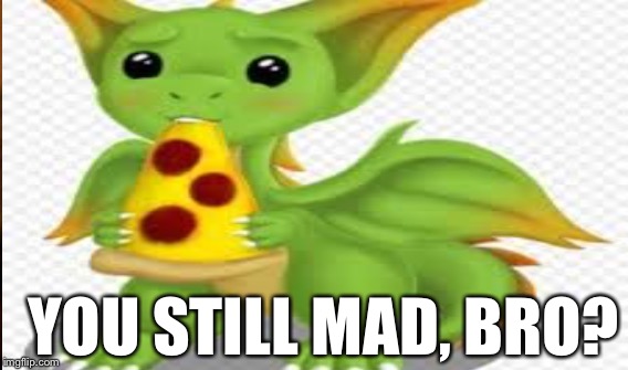 YOU STILL MAD, BRO? | made w/ Imgflip meme maker