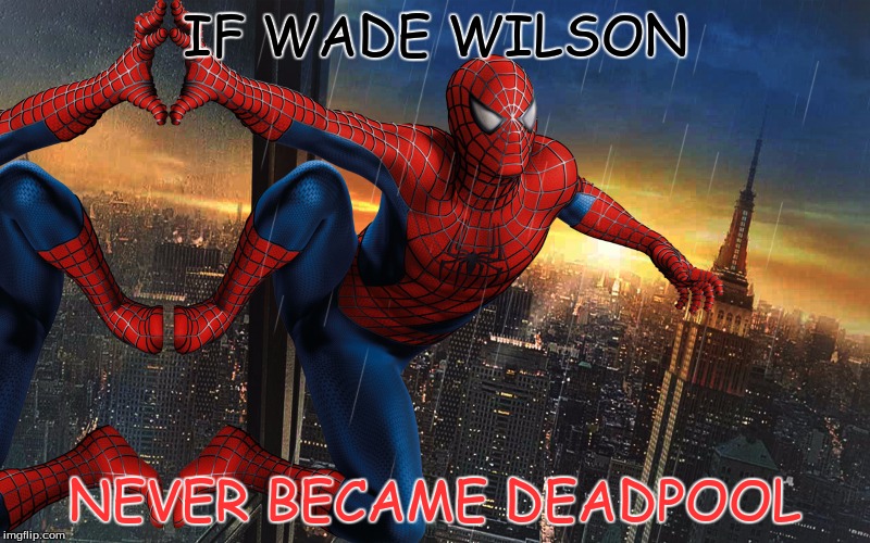 If Wade Wilson never became Deadpool | IF WADE WILSON; NEVER BECAME DEADPOOL | image tagged in deadpool | made w/ Imgflip meme maker