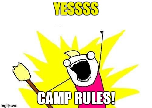 X All The Y Meme | YESSSS CAMP RULES! | image tagged in memes,x all the y | made w/ Imgflip meme maker