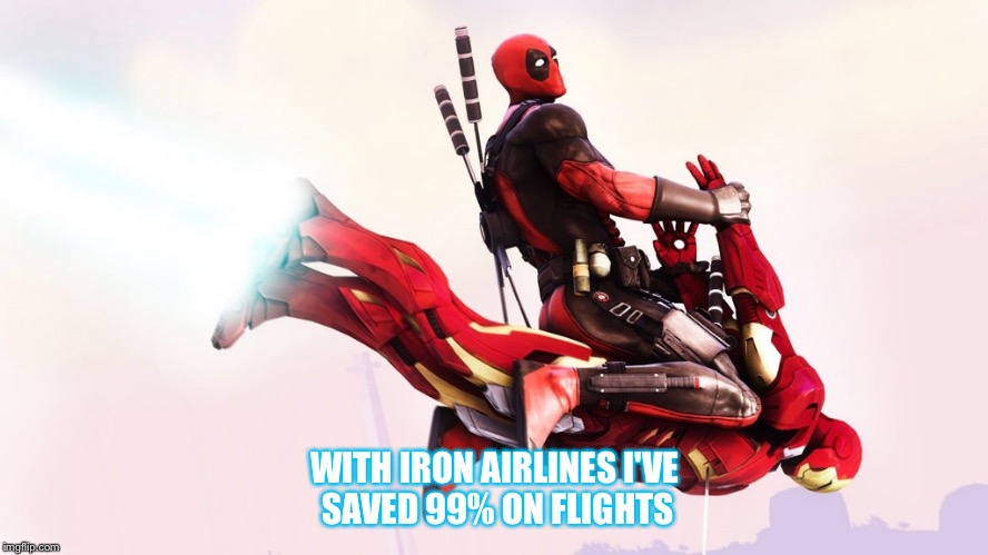 deadpool ironman | WITH IRON AIRLINES I'VE SAVED 99% ON FLIGHTS | image tagged in deadpool ironman | made w/ Imgflip meme maker