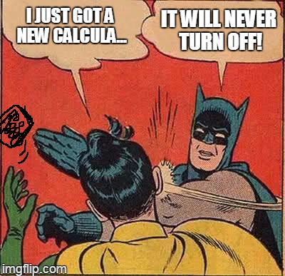 Batman Slapping Robin Meme | I JUST GOT A NEW CALCULA... IT WILL NEVER TURN OFF! | image tagged in memes,batman slapping robin | made w/ Imgflip meme maker