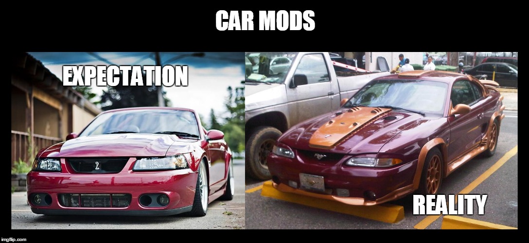 CAR MODDERS PROBLEM | CAR MODS; EXPECTATION; REALITY | image tagged in memes,funny,cars,mustang,mods | made w/ Imgflip meme maker