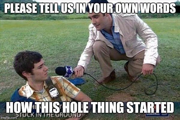 PLEASE TELL US IN YOUR OWN WORDS HOW THIS HOLE THING STARTED | made w/ Imgflip meme maker
