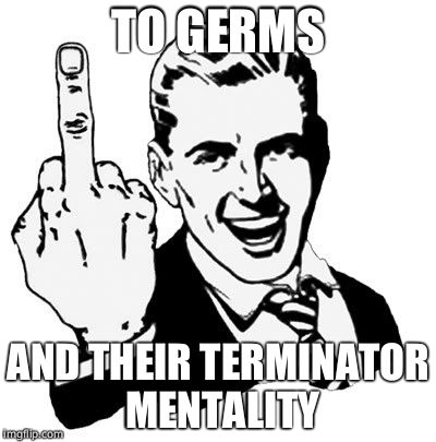 1950s Middle Finger | TO GERMS; AND THEIR TERMINATOR MENTALITY | image tagged in memes,1950s middle finger | made w/ Imgflip meme maker