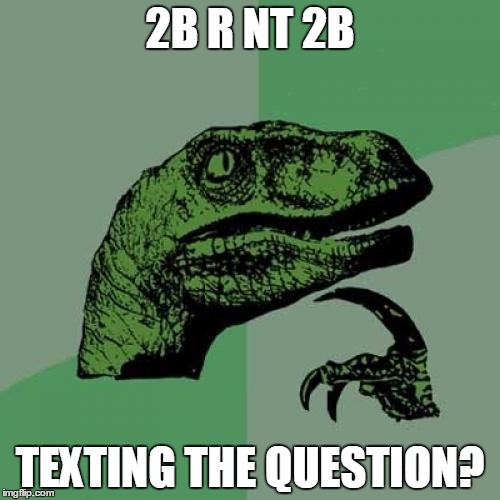 Philosoraptor Meme | 2B R NT 2B; TEXTING THE QUESTION? | image tagged in memes,philosoraptor | made w/ Imgflip meme maker