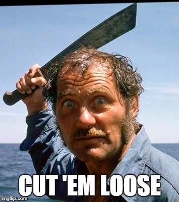 Gonna need a bigger boat. | CUT 'EM LOOSE | image tagged in memes | made w/ Imgflip meme maker