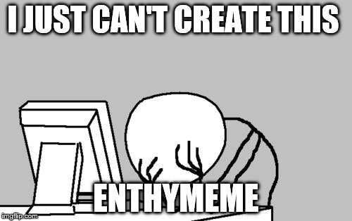 Computer Guy Facepalm Meme | I JUST CAN'T CREATE THIS; ENTHYMEME | image tagged in memes,computer guy facepalm | made w/ Imgflip meme maker