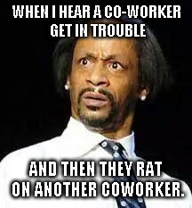 Kat Williams | WHEN I HEAR A CO-WORKER GET IN TROUBLE; AND THEN THEY RAT ON ANOTHER COWORKER. | image tagged in kat williams | made w/ Imgflip meme maker