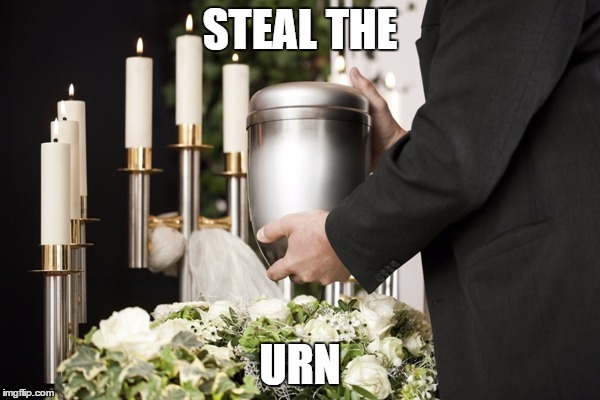 STEAL THE; URN | made w/ Imgflip meme maker