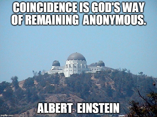 Nothing happens by chance... | COINCIDENCE IS GOD'S WAY OF REMAINING  ANONYMOUS. ALBERT  EINSTEIN | image tagged in god | made w/ Imgflip meme maker