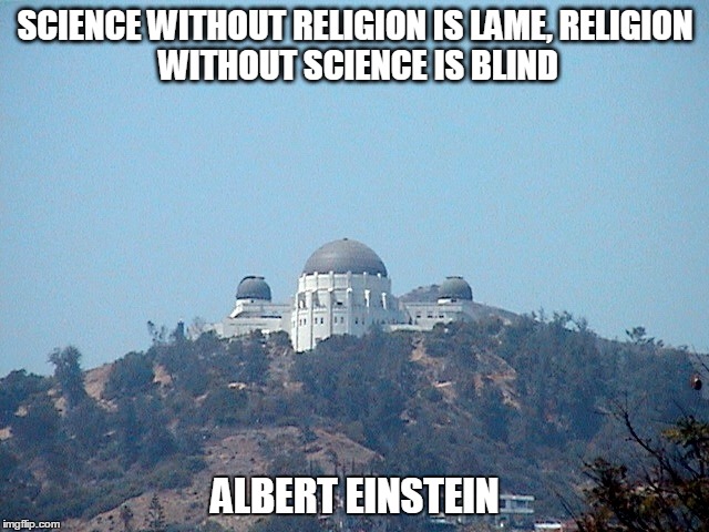Science and religion | SCIENCE WITHOUT RELIGION IS LAME,
RELIGION WITHOUT SCIENCE IS BLIND; ALBERT EINSTEIN | image tagged in albert einstein | made w/ Imgflip meme maker