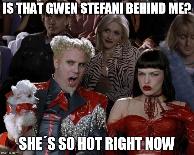 Mugatu So Hot Right Now | IS THAT GWEN STEFANI BEHIND ME? SHE´S SO HOT RIGHT NOW | image tagged in memes,mugatu so hot right now | made w/ Imgflip meme maker
