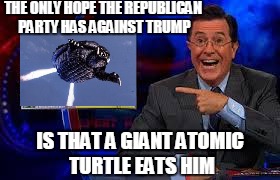 THE ONLY HOPE THE REPUBLICAN PARTY HAS AGAINST TRUMP; IS THAT A GIANT ATOMIC TURTLE EATS HIM | image tagged in colbert pointg | made w/ Imgflip meme maker