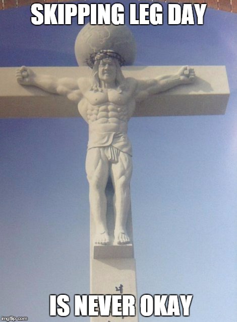 SKIPPING LEG DAY; IS NEVER OKAY | image tagged in jesus,legday | made w/ Imgflip meme maker