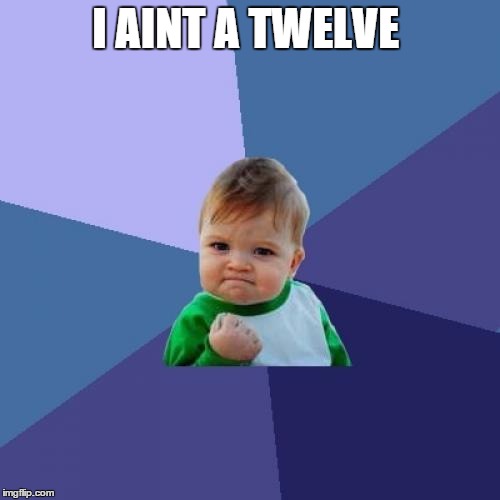 Success Kid Meme | I AINT A TWELVE | image tagged in memes,success kid | made w/ Imgflip meme maker