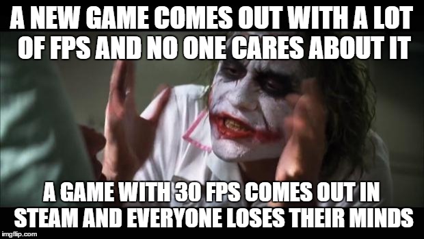 And everybody loses their minds |  A NEW GAME COMES OUT WITH A LOT OF FPS AND NO ONE CARES ABOUT IT; A GAME WITH 30 FPS COMES OUT IN STEAM AND EVERYONE LOSES THEIR MINDS | image tagged in memes,and everybody loses their minds | made w/ Imgflip meme maker