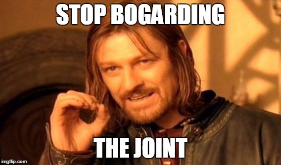 One Does Not Simply Meme | STOP BOGARDING; THE JOINT | image tagged in memes,one does not simply | made w/ Imgflip meme maker