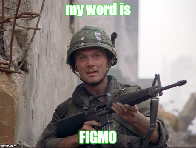 full metal jacket | my word is FIGMO | image tagged in full metal jacket | made w/ Imgflip meme maker