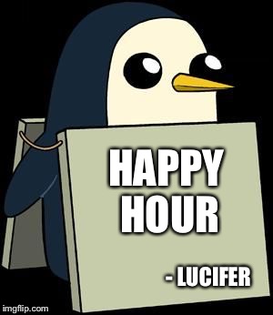 cute penguin sign | HAPPY HOUR - LUCIFER | image tagged in cute penguin sign | made w/ Imgflip meme maker