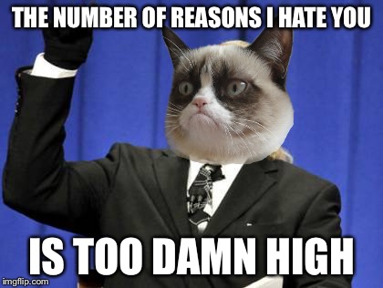 Too Damn High | THE NUMBER OF REASONS I HATE YOU; IS TOO DAMN HIGH | image tagged in memes,too damn high | made w/ Imgflip meme maker