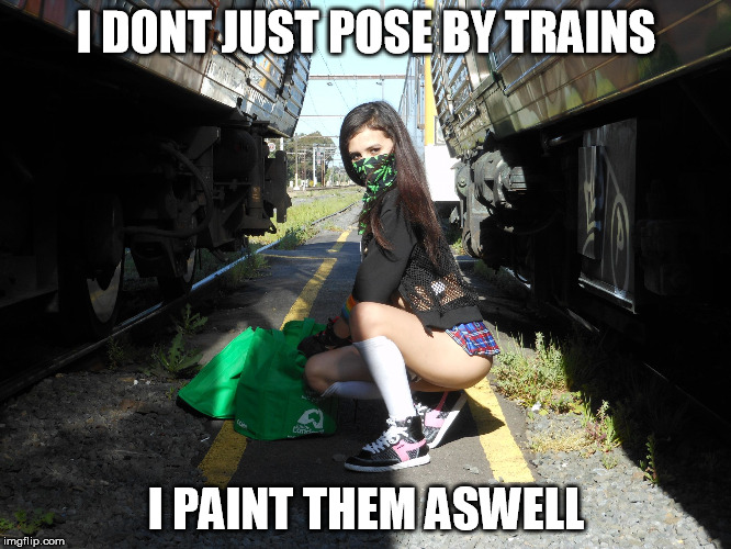 staytruehops | I DONT JUST POSE BY TRAINS; I PAINT THEM ASWELL | image tagged in staytruehops | made w/ Imgflip meme maker