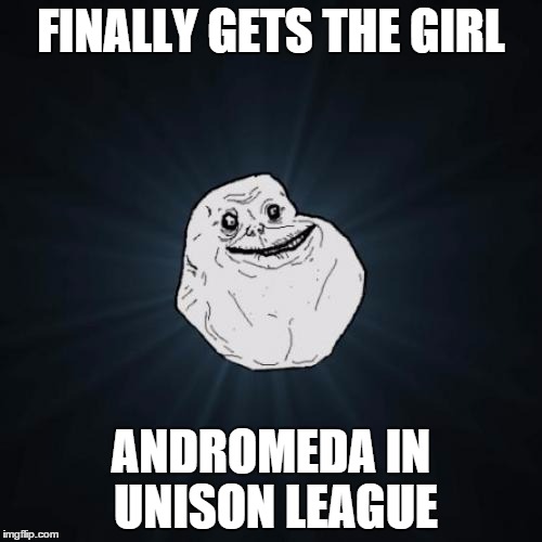 Forever Alone Meme | FINALLY GETS THE GIRL; ANDROMEDA IN UNISON LEAGUE | image tagged in memes,forever alone | made w/ Imgflip meme maker