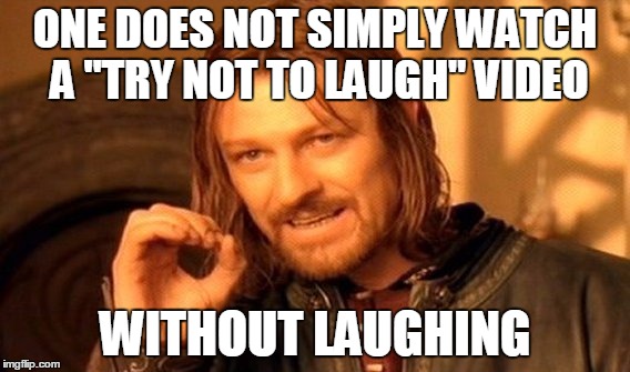 One Does Not Simply | ONE DOES NOT SIMPLY WATCH A "TRY NOT TO LAUGH" VIDEO; WITHOUT LAUGHING | image tagged in memes,one does not simply | made w/ Imgflip meme maker