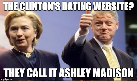 Political Dating Website Competition | THE CLINTON'S DATING WEBSITE? THEY CALL IT ASHLEY MADISON | image tagged in clintons | made w/ Imgflip meme maker