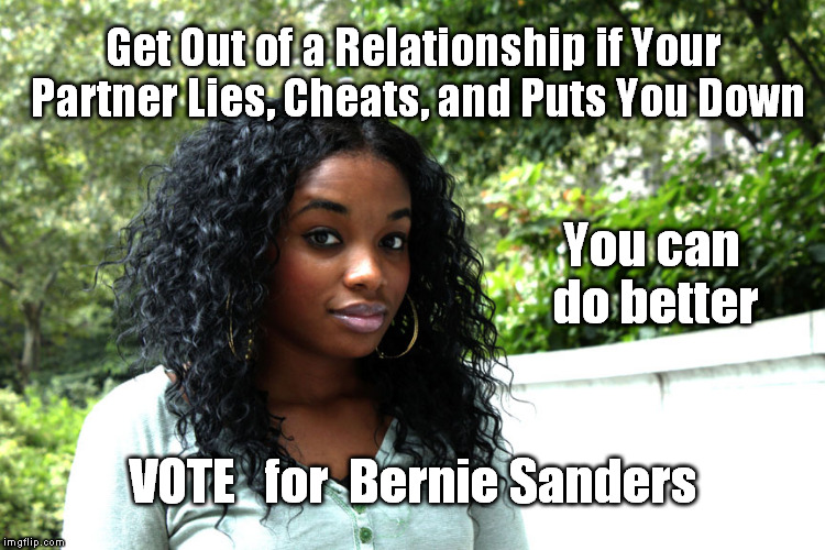 No more abuse | Get Out of a Relationship if Your Partner Lies, Cheats, and Puts You Down; You can do better; VOTE   for  Bernie Sanders | image tagged in berniesanders  americatogether | made w/ Imgflip meme maker