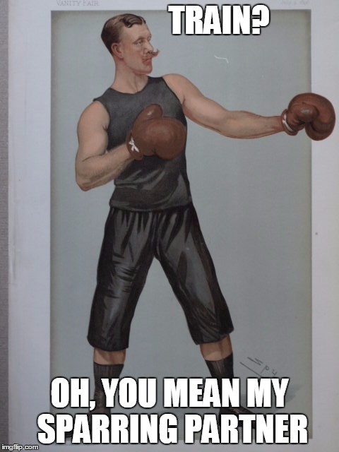 TRAIN? OH, YOU MEAN MY SPARRING PARTNER | made w/ Imgflip meme maker