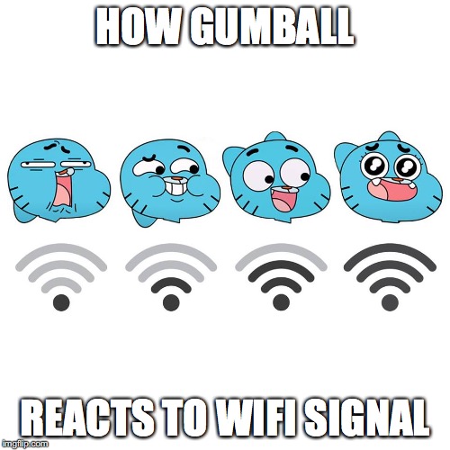 Wifi Signal | HOW GUMBALL; REACTS TO WIFI SIGNAL | image tagged in memes | made w/ Imgflip meme maker