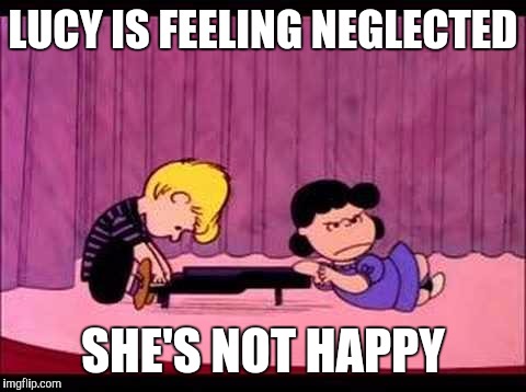 Schroeder & Lucy | LUCY IS FEELING NEGLECTED; SHE'S NOT HAPPY | image tagged in schroeder  lucy | made w/ Imgflip meme maker