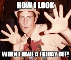 Jazz hands! | HOW I LOOK; WHEN I HAVE A FRIDAY OFF! | image tagged in celebration | made w/ Imgflip meme maker