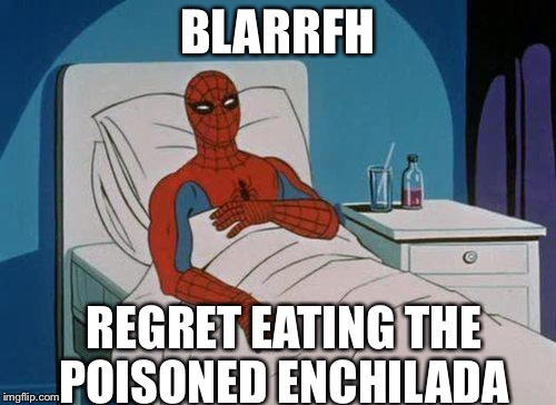 Spiderman Hospital | BLARRFH; REGRET EATING THE POISONED ENCHILADA | image tagged in memes,spiderman hospital,spiderman | made w/ Imgflip meme maker