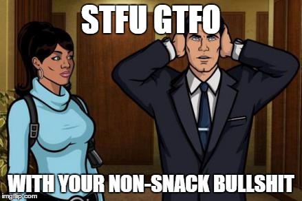 Archer - STFU | STFU GTFO; WITH YOUR NON-SNACK BULLSHIT | image tagged in archer - stfu | made w/ Imgflip meme maker