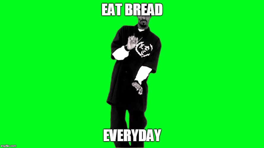 Snoop Dogg | EAT BREAD; EVERYDAY | image tagged in snoop dogg | made w/ Imgflip meme maker