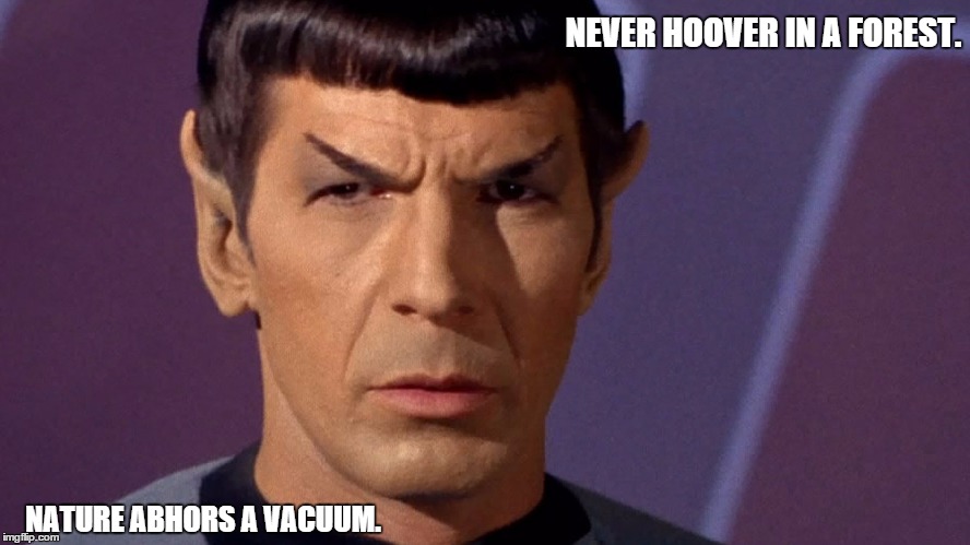 Spock Jokes. | NEVER HOOVER IN A FOREST. NATURE ABHORS A VACUUM. | image tagged in star trek,spock,joke | made w/ Imgflip meme maker